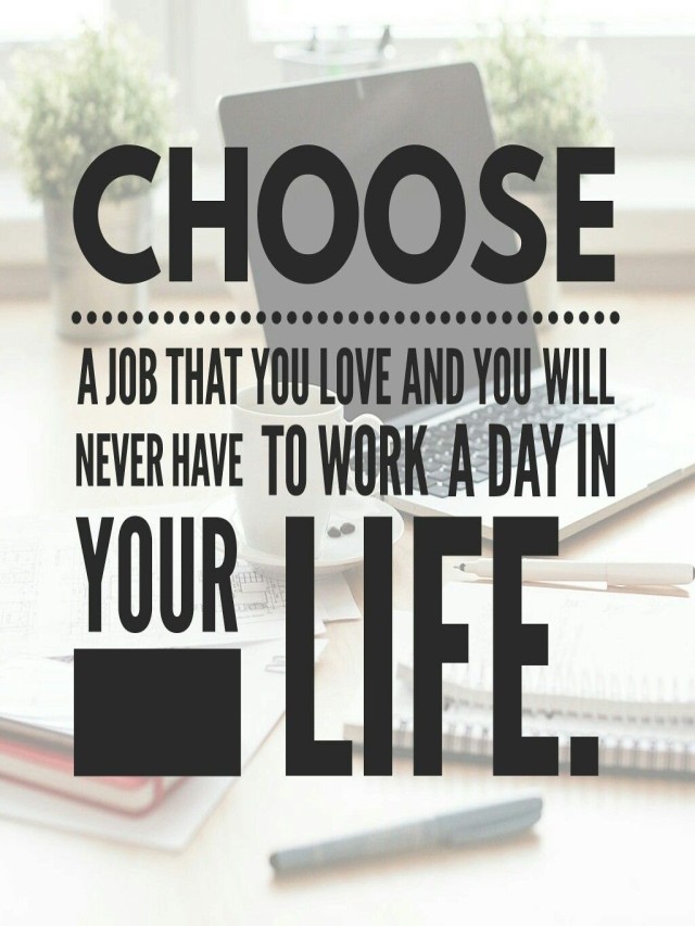 Arriba 96+ Foto choose a job you love and you will never have to work a day in your life Actualizar